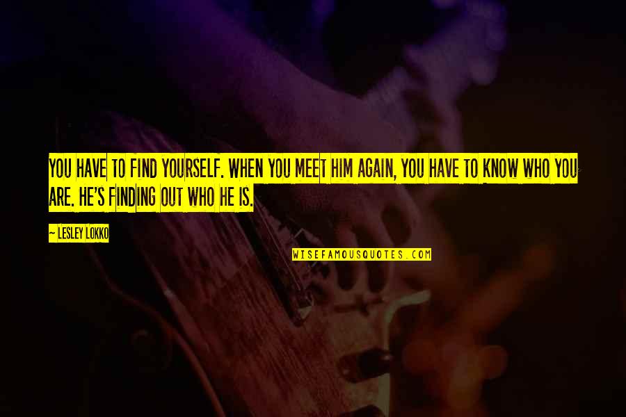 Criadores De Canarios Quotes By Lesley Lokko: You have to find yourself. When you meet Criadores De Canarios Quotes By Lesley Lokko: You have to find yourself. When you meet