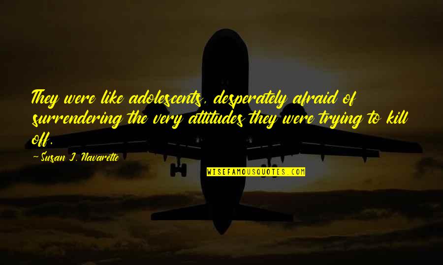 Criadores De Canarios Quotes By Susan J. Navarette: They were like adolescents, desperately afraid of surrendering Criadores De Canarios Quotes By Susan J. Navarette: They were like adolescents, desperately afraid of surrendering