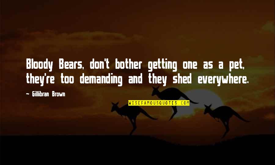 Criagslistpa Quotes By Gillibran Brown: Bloody Bears, don't bother getting one as a Criagslistpa Quotes By Gillibran Brown: Bloody Bears, don't bother getting one as a