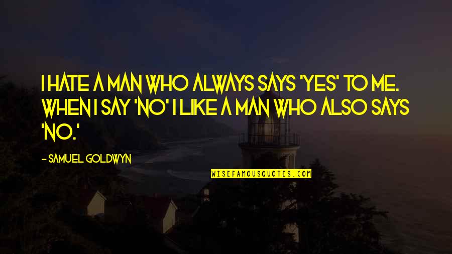 Criagslistpa Quotes By Samuel Goldwyn: I hate a man who always says 'yes' Criagslistpa Quotes By Samuel Goldwyn: I hate a man who always says 'yes'