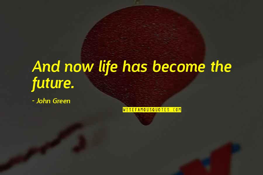 Crian As Quotes By John Green: And now life has become the future.