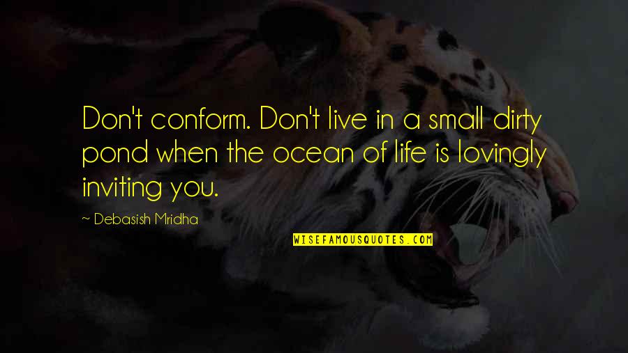 Criana Holmes Quotes By Debasish Mridha: Don't conform. Don't live in a small dirty