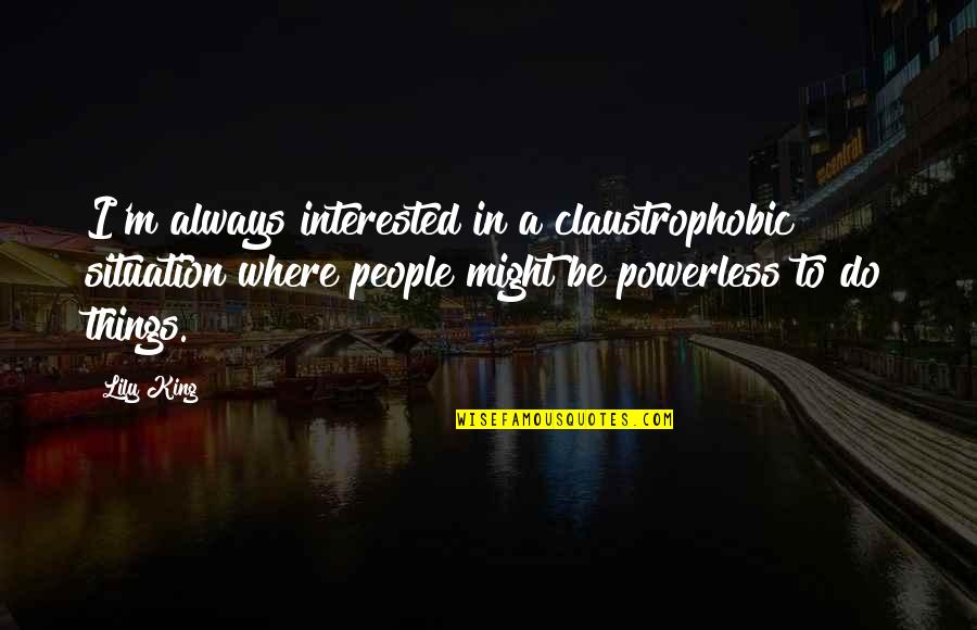 Criando Mascara Quotes By Lily King: I'm always interested in a claustrophobic situation where