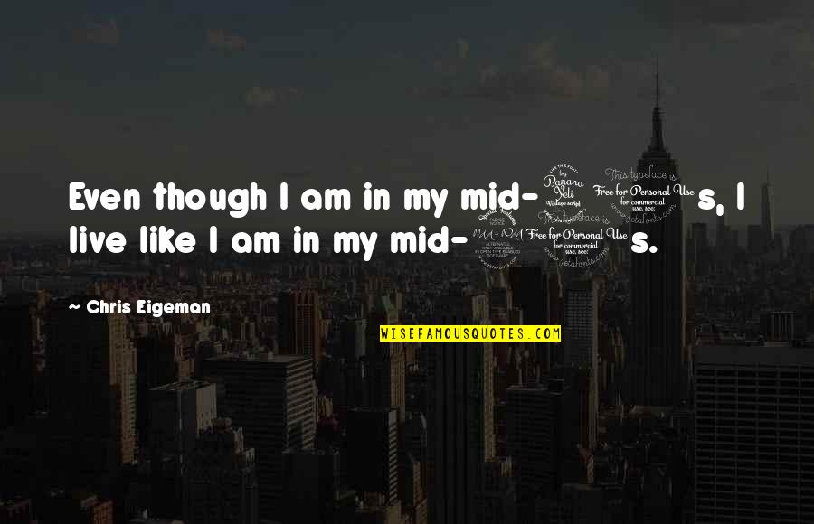 Criare Quotes By Chris Eigeman: Even though I am in my mid-40s, I Criare Quotes By Chris Eigeman: Even though I am in my mid-40s, I