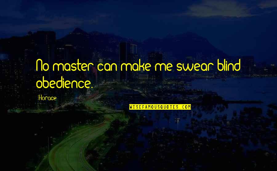 Criare Quotes By Horace: No master can make me swear blind obedience.