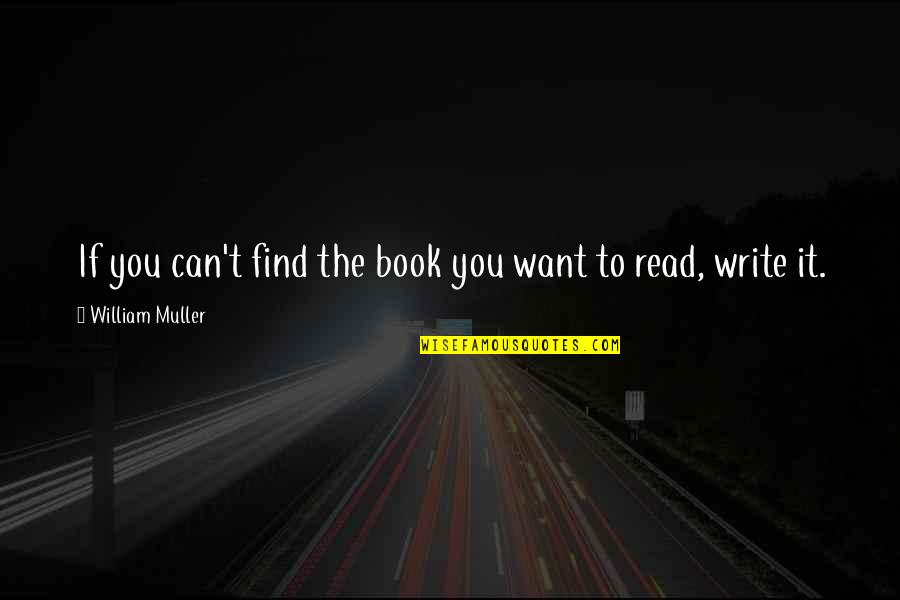 Criare Quotes By William Muller: If you can't find the book you want