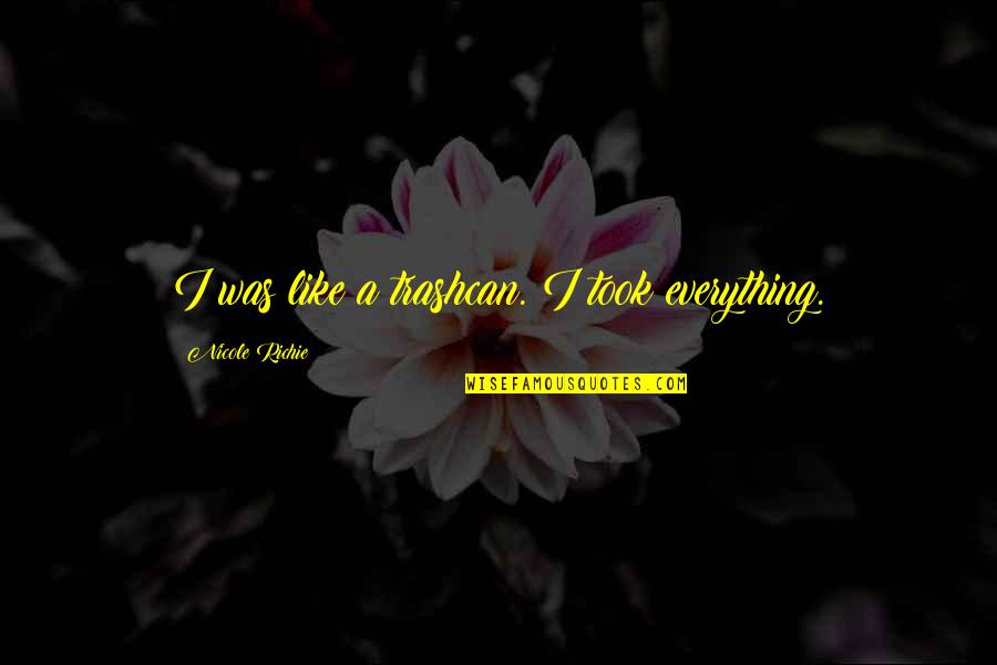 Criaturas Celestiales Quotes By Nicole Richie: I was like a trashcan. I took everything. Criaturas Celestiales Quotes By Nicole Richie: I was like a trashcan. I took everything.