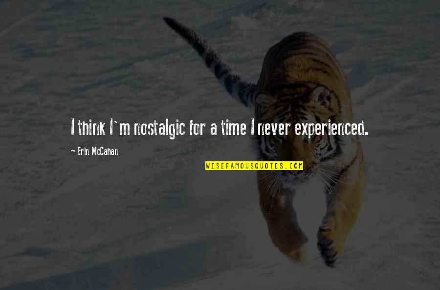 Criaturas Quotes By Erin McCahan: I think I'm nostalgic for a time I Criaturas Quotes By Erin McCahan: I think I'm nostalgic for a time I