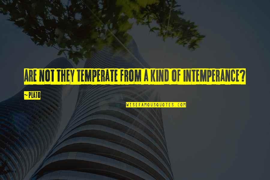 Criaturas Quotes By Plato: Are not they temperate from a kind of