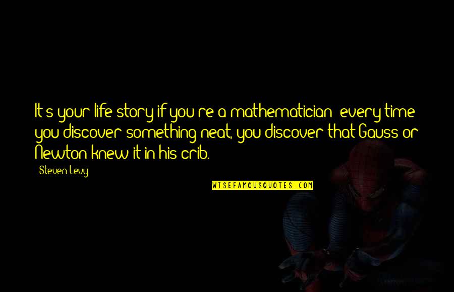Crib Quotes By Steven Levy: It's your life story if you're a mathematician: Crib Quotes By Steven Levy: It's your life story if you're a mathematician: