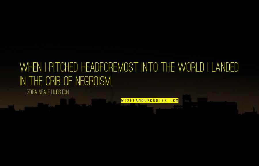 Crib Quotes By Zora Neale Hurston: When I pitched headforemost into the world I Crib Quotes By Zora Neale Hurston: When I pitched headforemost into the world I
