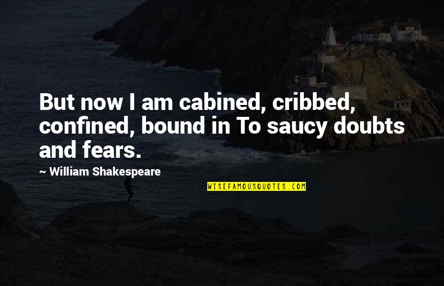 Cribbed Quotes By William Shakespeare: But now I am cabined, cribbed, confined, bound