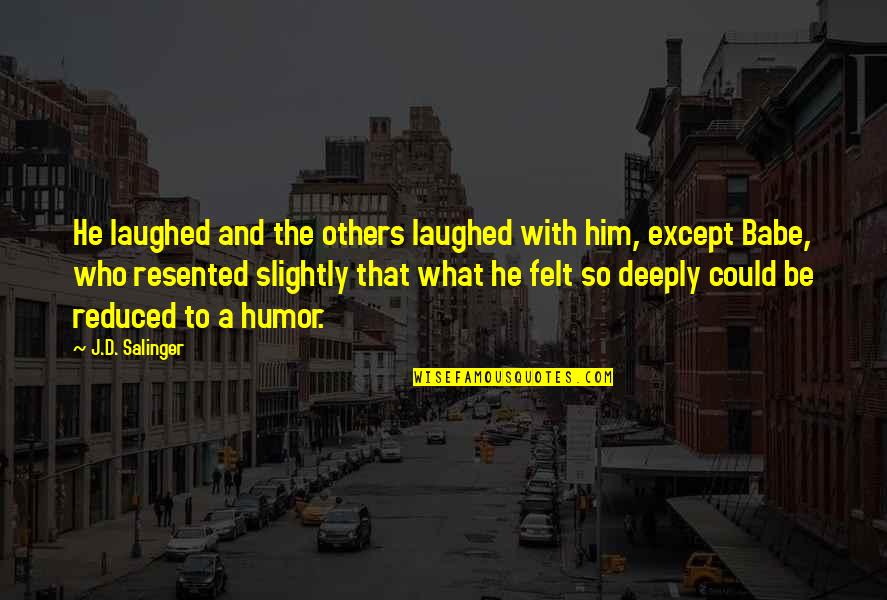 Cribbed Timber Quotes By J.D. Salinger: He laughed and the others laughed with him, Cribbed Timber Quotes By J.D. Salinger: He laughed and the others laughed with him,