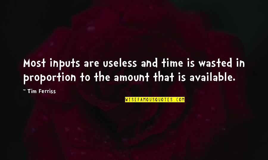 Cribbed Timber Quotes By Tim Ferriss: Most inputs are useless and time is wasted Cribbed Timber Quotes By Tim Ferriss: Most inputs are useless and time is wasted