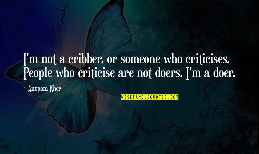 Cribber Quotes By Anupam Kher: I'm not a cribber, or someone who criticises.