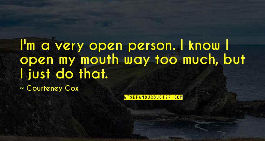 Cribbing Quotes And Quotes By Courteney Cox: I'm a very open person. I know I