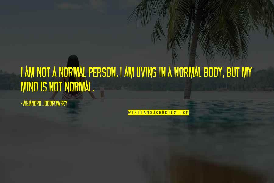 Cribbo Quotes By Alejandro Jodorowsky: I am not a normal person. I am