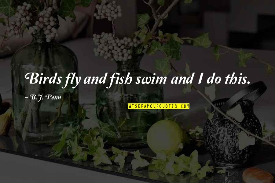 Cribbs Kitchen Quotes By B.J. Penn: Birds fly and fish swim and I do