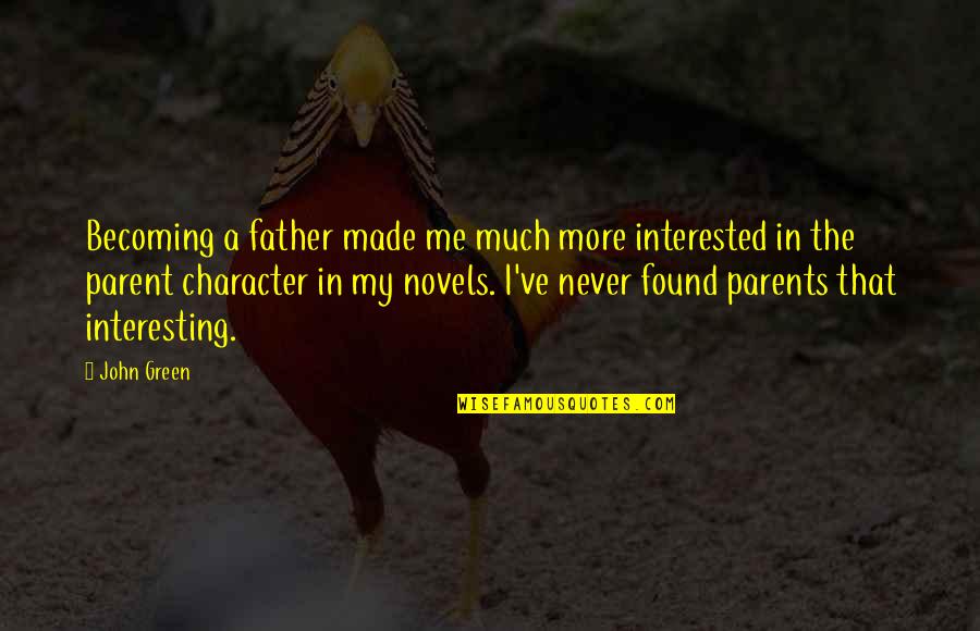 Cribell Quotes By John Green: Becoming a father made me much more interested Cribell Quotes By John Green: Becoming a father made me much more interested