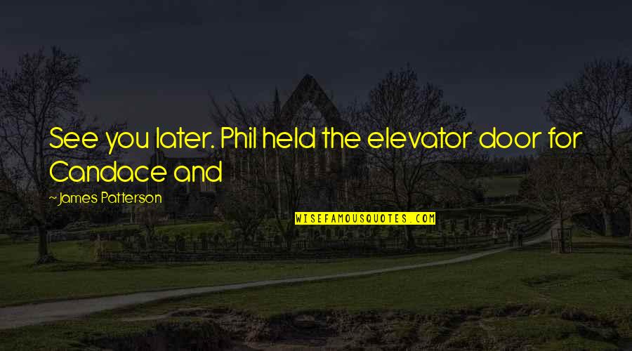 Cribs To College Quotes By James Patterson: See you later. Phil held the elevator door Cribs To College Quotes By James Patterson: See you later. Phil held the elevator door