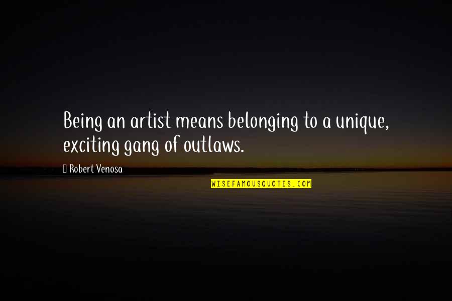 Crican Quotes By Robert Venosa: Being an artist means belonging to a unique,