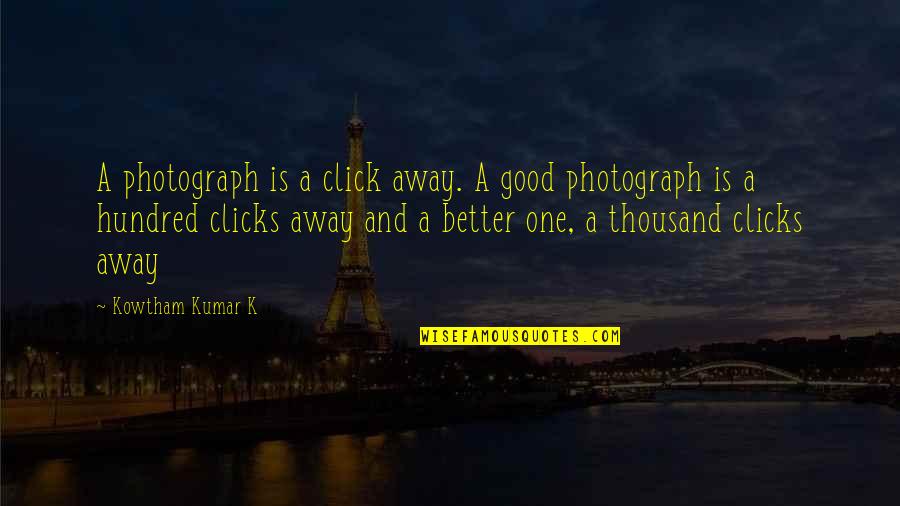 Cricetus Quotes By Kowtham Kumar K: A photograph is a click away. A good