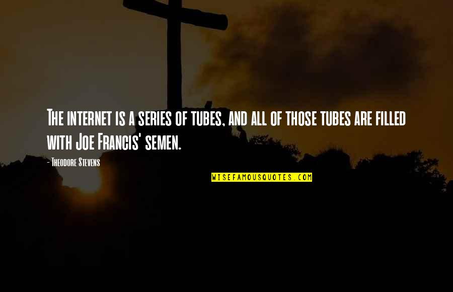 Crichlow Watford Quotes By Theodore Stevens: The internet is a series of tubes, and Crichlow Watford Quotes By Theodore Stevens: The internet is a series of tubes, and