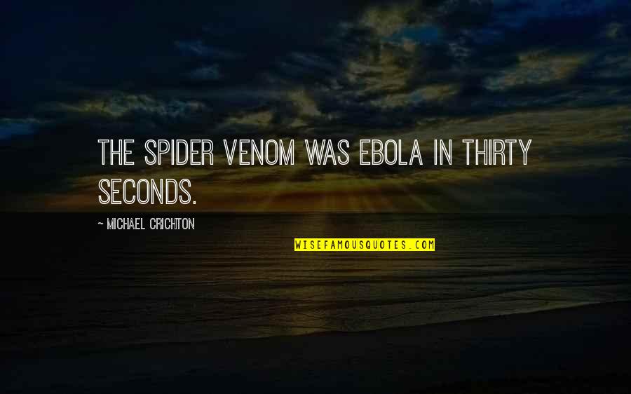 Crichton Quotes By Michael Crichton: The spider venom was Ebola in thirty seconds.