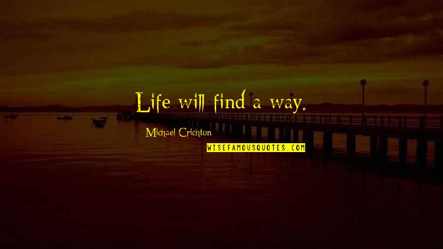 Crichton Quotes By Michael Crichton: Life will find a way.