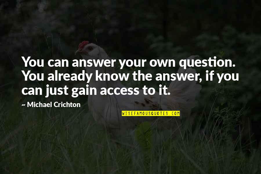 Crichton Quotes By Michael Crichton: You can answer your own question. You already