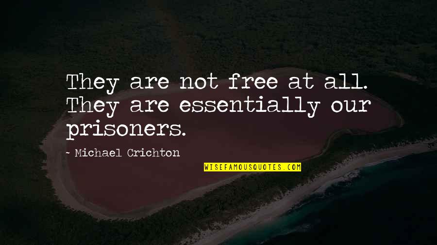 Crichton Quotes By Michael Crichton: They are not free at all. They are