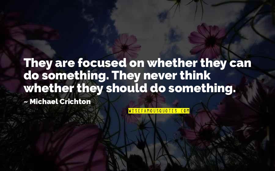 Crichton Quotes By Michael Crichton: They are focused on whether they can do