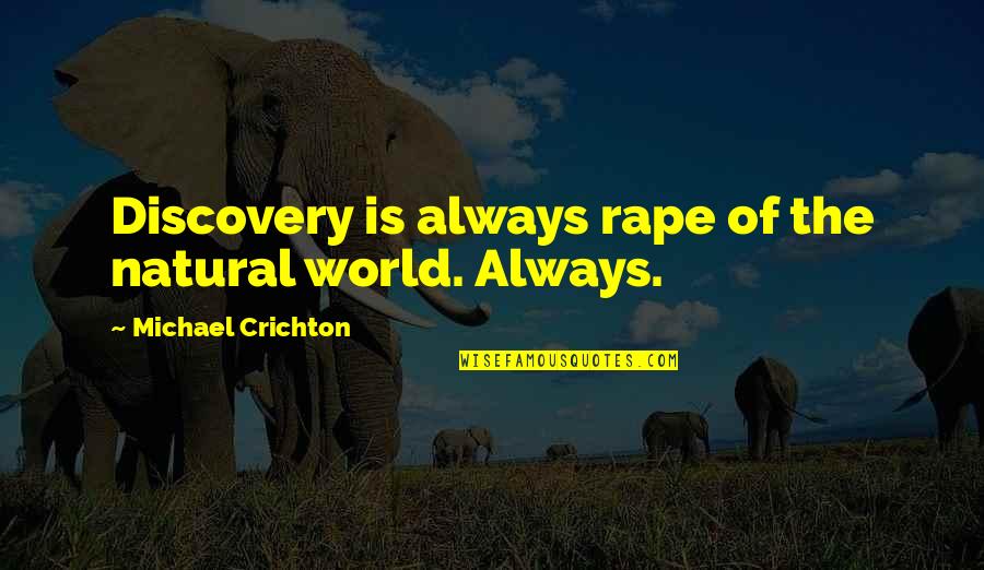 Crichton Quotes By Michael Crichton: Discovery is always rape of the natural world.
