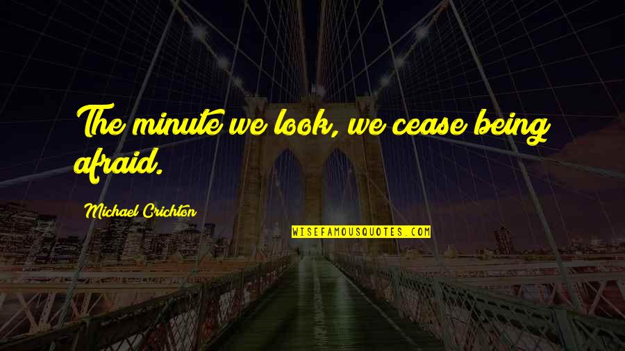 Crichton Quotes By Michael Crichton: The minute we look, we cease being afraid.