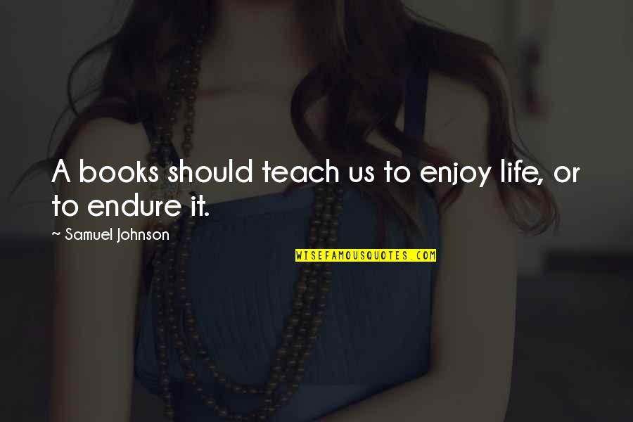 Crick In Neck Quotes By Samuel Johnson: A books should teach us to enjoy life,