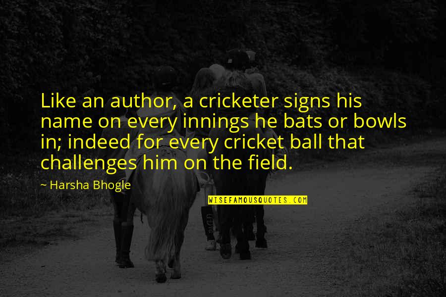 Cricket Bats Quotes By Harsha Bhogle: Like an author, a cricketer signs his name