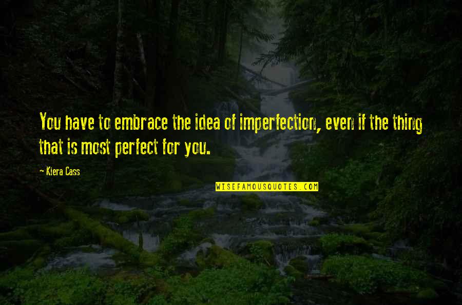Cricket Batsman Quotes By Kiera Cass: You have to embrace the idea of imperfection,