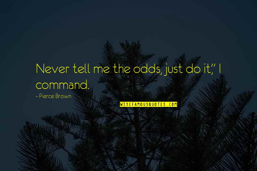 Cricket Commentary Quotes By Pierce Brown: Never tell me the odds, just do it,"