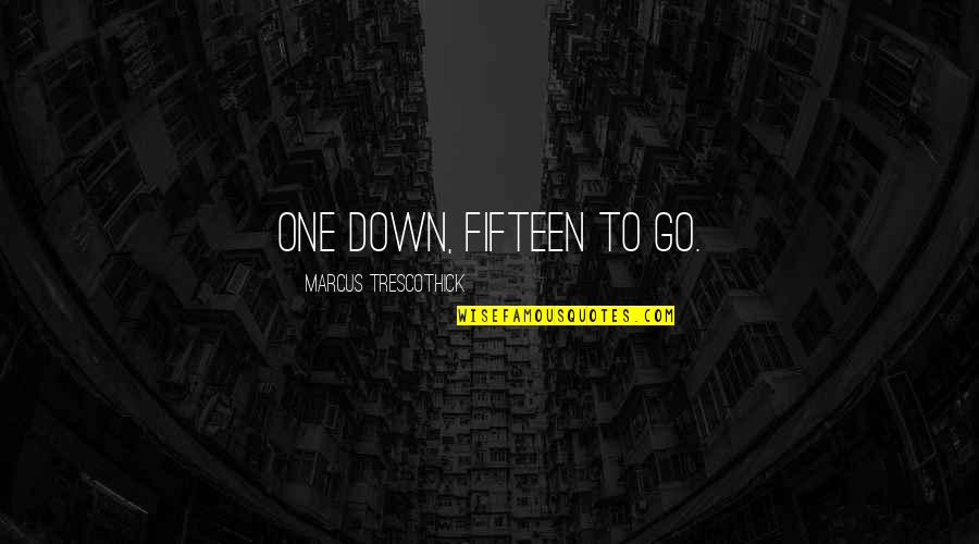 Cricket Friends Quotes By Marcus Trescothick: One down, fifteen to go. Cricket Friends Quotes By Marcus Trescothick: One down, fifteen to go.