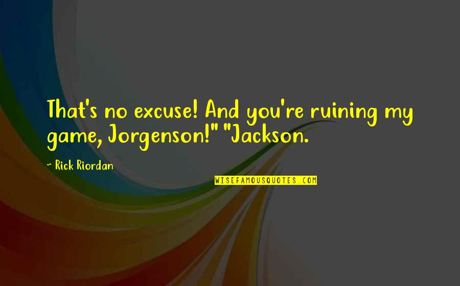 Cricket Funniest Quotes By Rick Riordan: That's no excuse! And you're ruining my game,