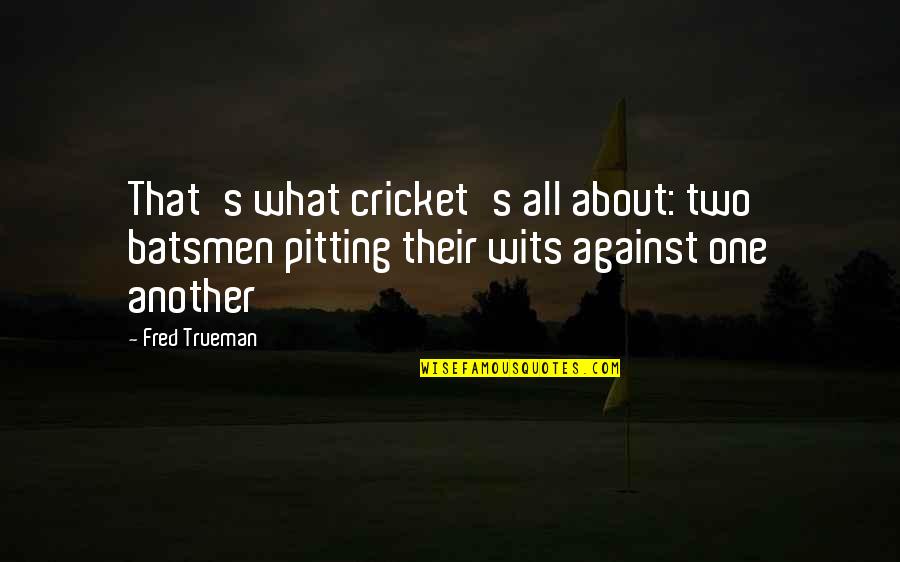 Cricket Funny Quotes By Fred Trueman: That's what cricket's all about: two batsmen pitting