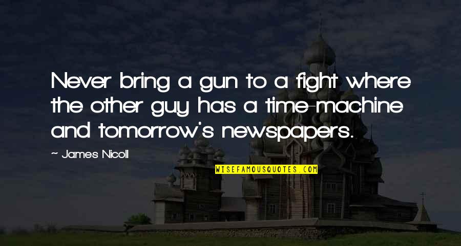 Cricket Is A Gentlemans Game Quotes By James Nicoll: Never bring a gun to a fight where Cricket Is A Gentlemans Game Quotes By James Nicoll: Never bring a gun to a fight where