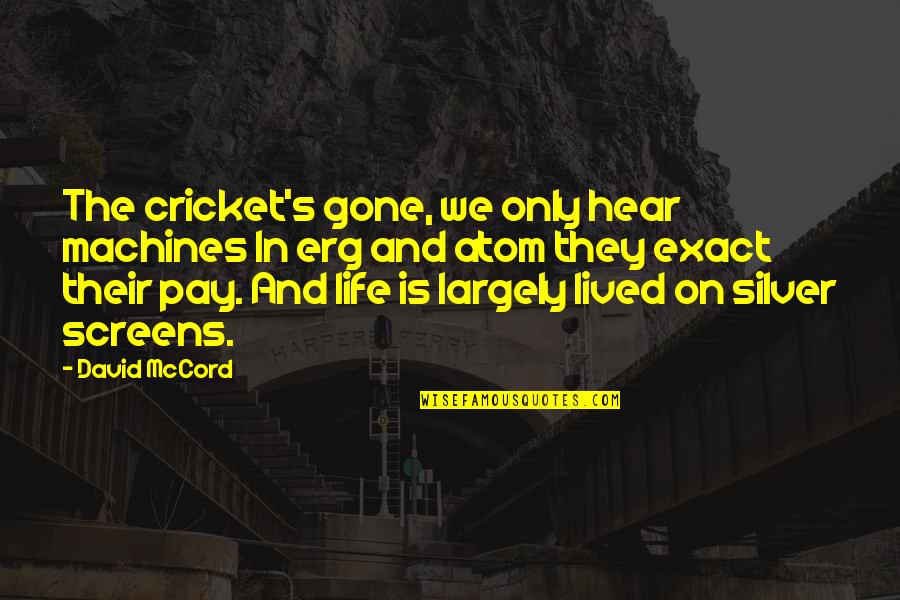 Cricket Is My Life Quotes By David McCord: The cricket's gone, we only hear machines In
