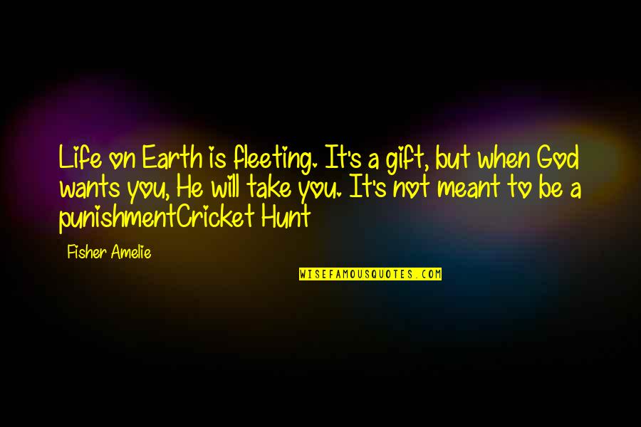 Cricket Is My Life Quotes By Fisher Amelie: Life on Earth is fleeting. It's a gift,