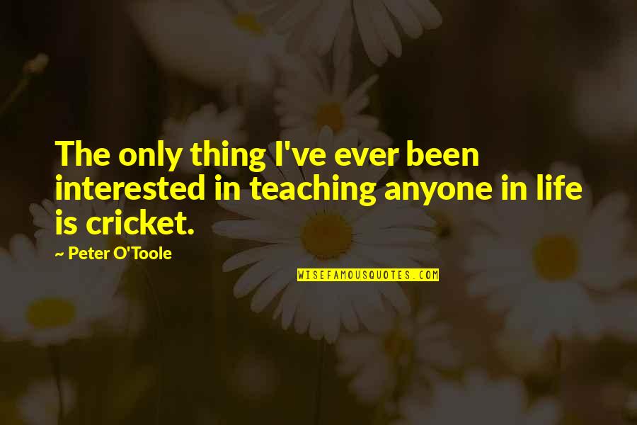 Cricket Is My Life Quotes By Peter O'Toole: The only thing I've ever been interested in