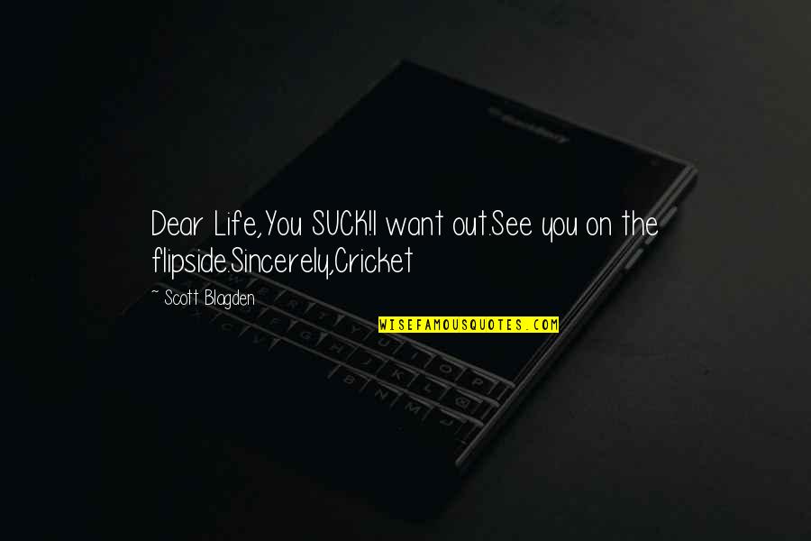 Cricket Is My Life Quotes By Scott Blagden: Dear Life,You SUCK!I want out.See you on the