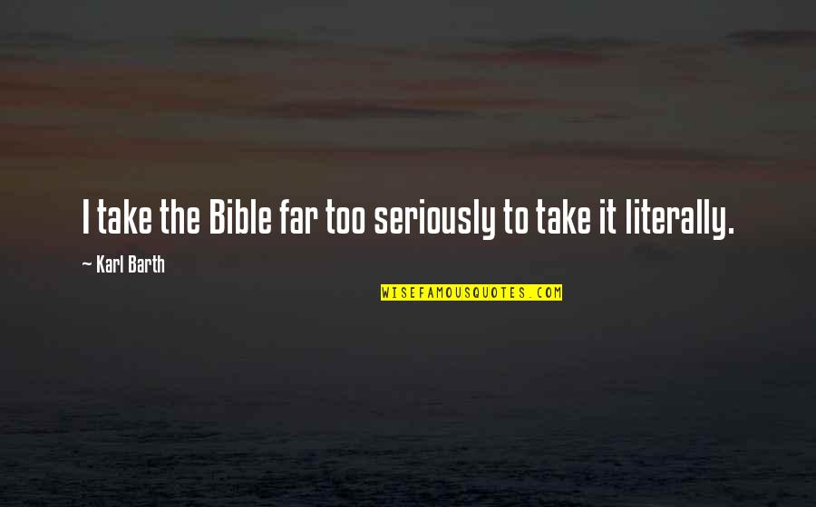 Cricket My Life Quotes By Karl Barth: I take the Bible far too seriously to