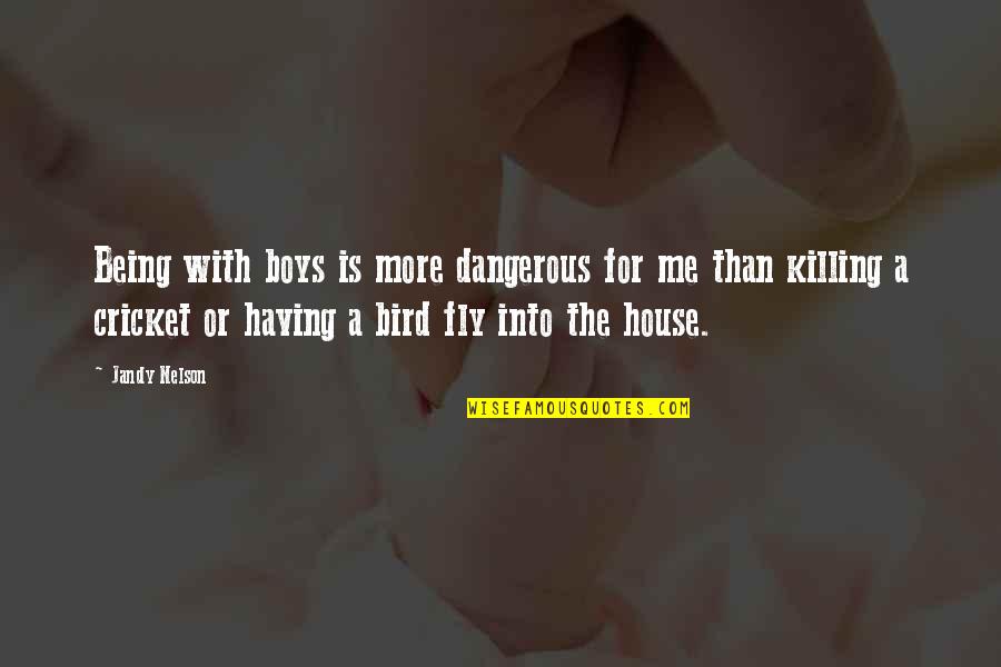 Cricket Quotes Quotes By Jandy Nelson: Being with boys is more dangerous for me Cricket Quotes Quotes By Jandy Nelson: Being with boys is more dangerous for me