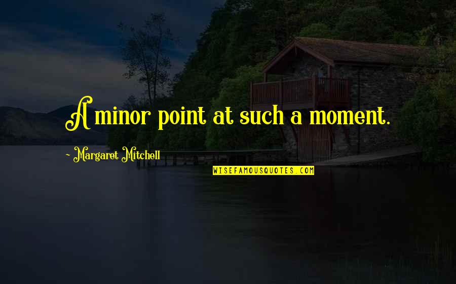 Cricket Sixes Quotes By Margaret Mitchell: A minor point at such a moment.