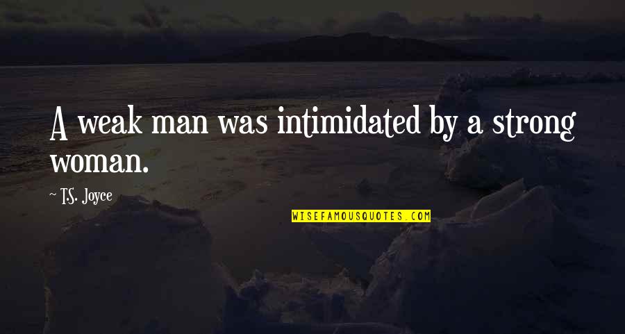 Cricket Umpire Quotes By T.S. Joyce: A weak man was intimidated by a strong